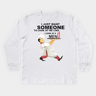 I just want someone to look at me like I look at a menu. Kids Long Sleeve T-Shirt